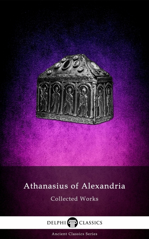 Delphi Collected Works of Athanasius of Alexandria Illustrated - Athanasius of Alexandria