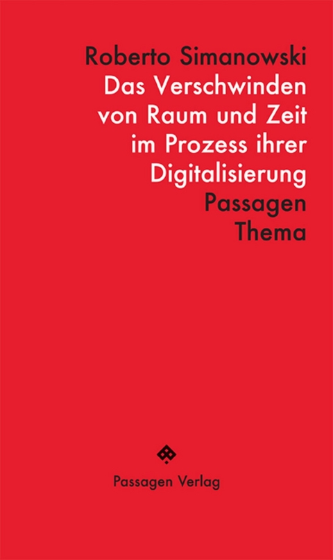 Das Verschwinden von Raum und Zeit im Prozess ihrer Digitalisierung - Roberto Simanowski