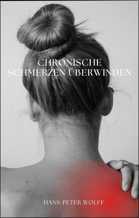 Chronische Schmerzen überwinden - Hans-Peter Wolff