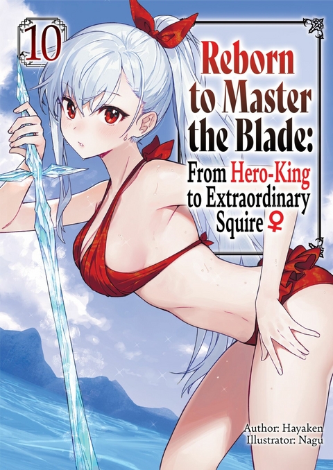 Reborn to Master the Blade: From Hero-King to Extraordinary Squire ♀ Volume 10 -  Hayaken