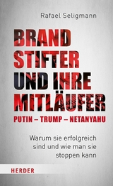 Brandstifter und ihre Mitläufer – Putin – Trump – Netanyahu - Rafael Seligmann