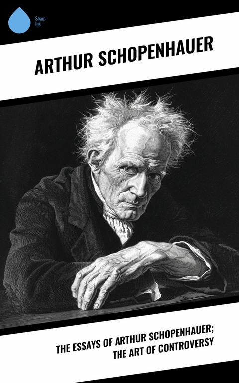 The Essays of Arthur Schopenhauer; the Art of Controversy -  Arthur Schopenhauer