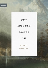 How Does God Change Us? -  Dane Ortlund