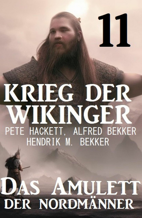 Krieg der Wikinger 11: Das Amulett der Nordmänner -  Pete Hackett,  Alfred Bekker,  Hendrik M. Bekker