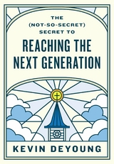 The (Not-So-Secret) Secret to Reaching the Next Generation -  Kevin DeYoung