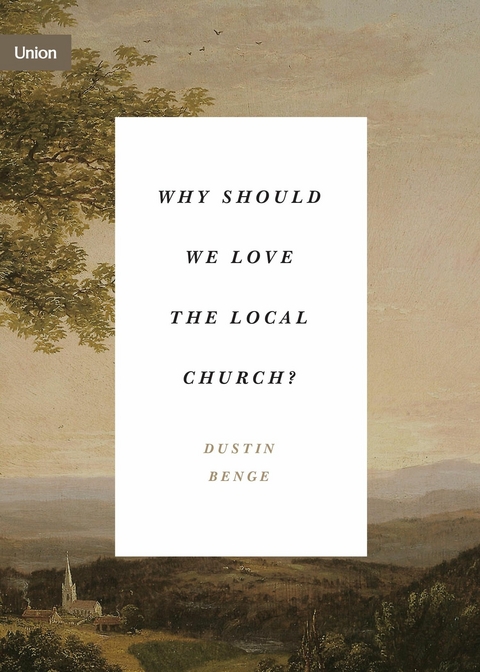 Why Should We Love the Local Church? -  Dustin Benge