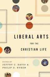 Liberal Arts for the Christian Life -  Jeffry C. Davis,  Philip Graham Ryken