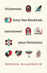 10 Questions Every Teen Should Ask (and Answer) about Christianity -  Rebecca McLaughlin