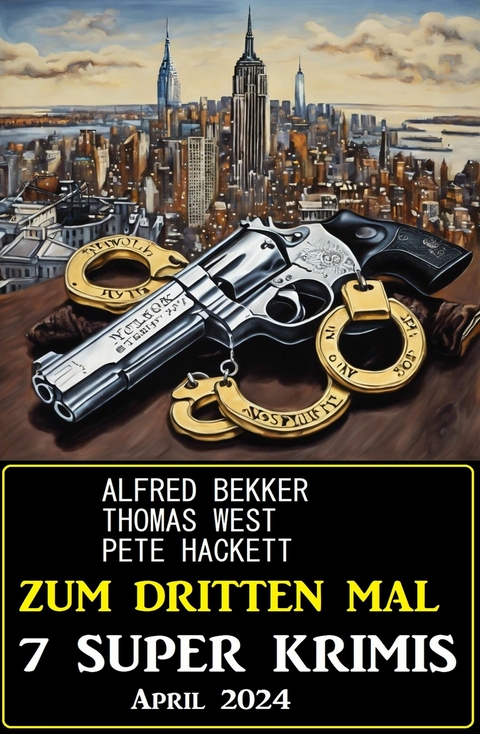 Zum dritten Mal 7 Super Krimis April 2024 - Alfred Bekker, Thomas West, Pete Hackett