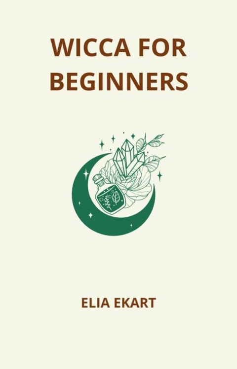 Wicca for Beginners -  Elia Ekart