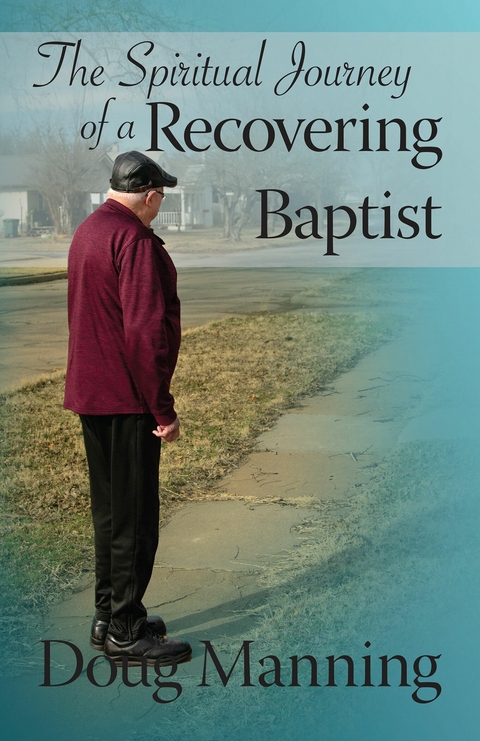 Spiritual Journey of a Recovering Baptist -  Doug Manning