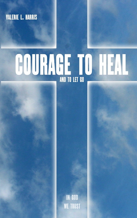 Courage to heal and to let got -  Valerie L. Harris