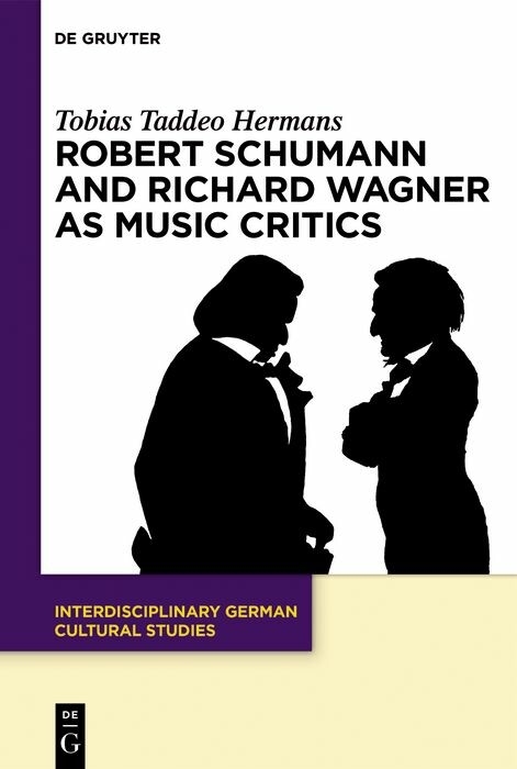 Robert Schumann and Richard Wagner as Music Critics - Tobias Taddeo Hermans