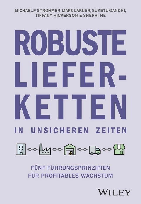 Robuste Lieferketten in unsicheren Zeiten -  Michael F. Strohmer,  Marc Lakner,  Suketu Gandhi,  Tiffany Hickerson,  Sherri He