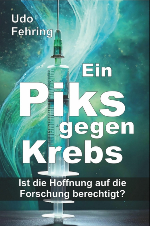 Ein Piks gegen Krebs - Ist die Hoffnung auf die Forschung berechtigt ? - Udo Fehring