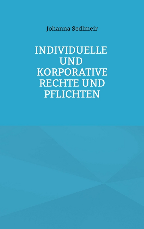 Individuelle und korporative Rechte und Pflichten - Johanna Sedlmeir