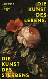 Die Kunst des Lebens, die Kunst des Sterbens -  Lorenz Jäger