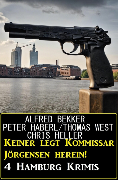 Keiner legt Kommissar Jörgensen herein! 4 Hamburg Krimis -  Alfred Bekker,  Peter Haberl,  Thomas West,  Chris Heller