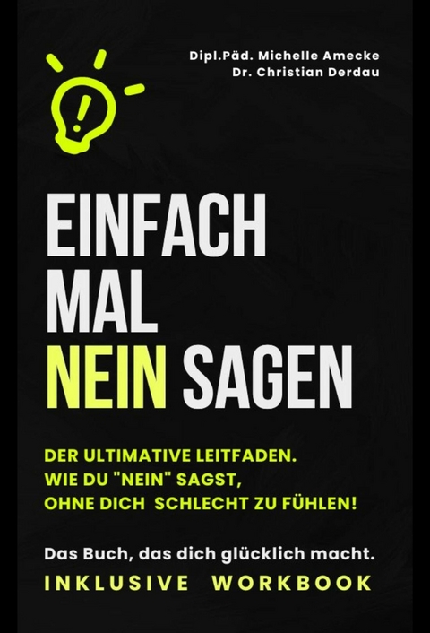 Einfach mal nein sagen. Der ultimative Leitfaden: Wie du „Nein“ sagst, ohne dich schlecht zu fühlen - Michelle Amecke, Dr. Christian Derdau