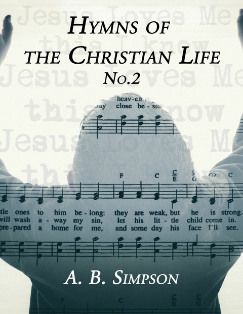 Hymns of the Christian Life No.2 -  A. B. Simpson