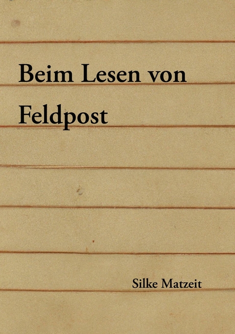 Beim Lesen von Feldpost - Silke Matzeit