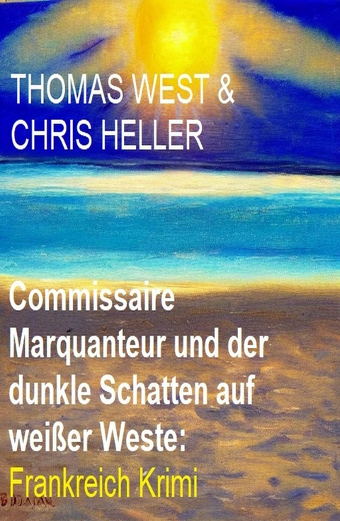 Commissaire Marquanteur und der dunkle Schatten auf weißer Weste: Frankreich Krimi -  Thomas West,  Chris Heller