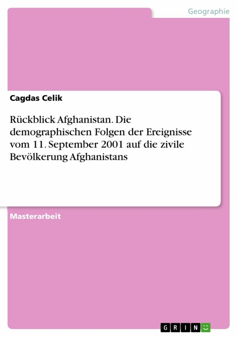 Rückblick Afghanistan. Die demographischen Folgen der Ereignisse vom 11. September 2001 auf die zivile Bevölkerung Afghanistans - Cagdas Celik