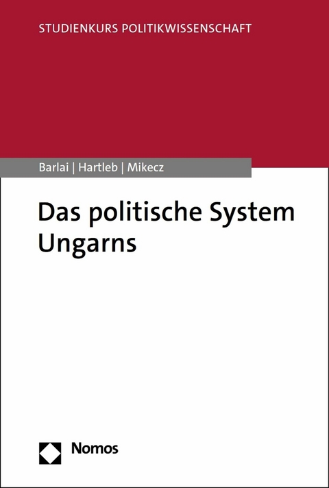 Das politische System Ungarns - Melani Barlai, Florian Hartleb, Dániel Mikecz