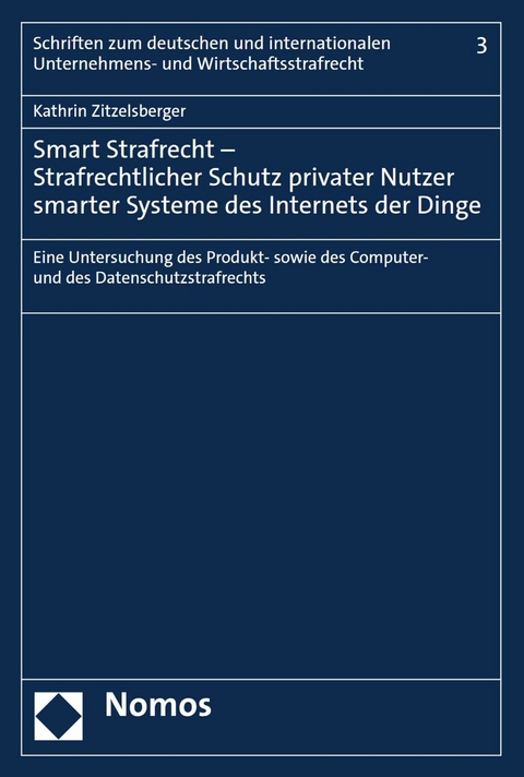 Smart Strafrecht – Strafrechtlicher Schutz privater Nutzer smarter Systeme des Internets der Dinge - Kathrin Zitzelsberger