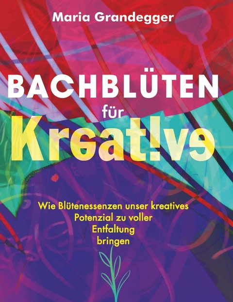 Bachblüten für Kreative -  maria grandegger