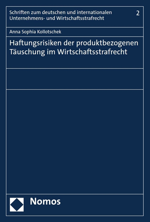 Haftungsrisiken der produktbezogenen Täuschung im Wirtschaftsstrafrecht - Anna Sophia Kollotschek