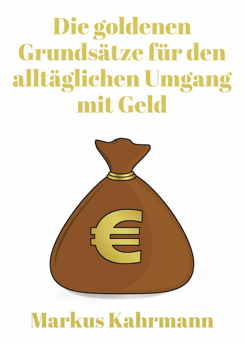 Die goldenen Grundsätze für den alltäglichen Umgang mit Geld - Markus Kahrmann