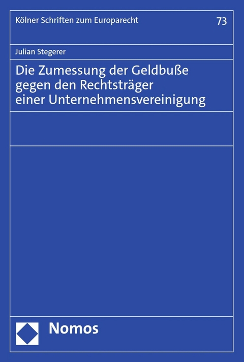 Die Zumessung der Geldbuße gegen den Rechtsträger einer Unternehmensvereinigung - Julian Stegerer