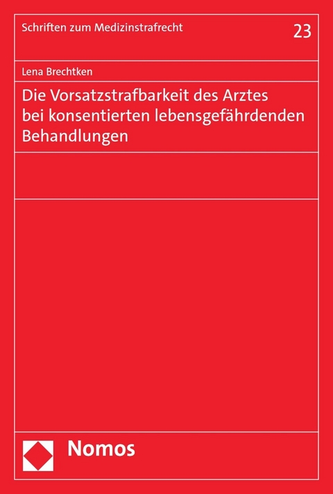 Die Vorsatzstrafbarkeit des Arztes bei konsentierten lebensgefährdenden Behandlungen -  Lena Brechtken