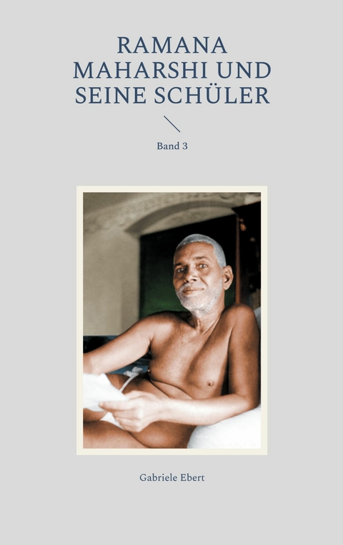 Ramana Maharshi und seine Schüler - Gabriele Ebert