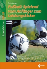 Fußball: Spielend vom Anfänger zum Leistungskicker - Peter Lange