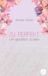 Zu perfekt, um glücklich zu sein - Amelie Morel