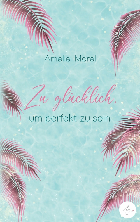 Zu glücklich, um perfekt zu sein - Amelie Morel