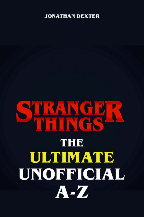 Stranger Things The Ultimate Unofficial A to Z - Jonathan Dexter