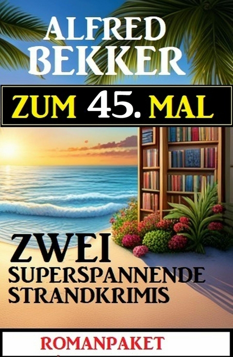 Zum 45. Mal zwei superstarke Strandkrimis -  Alfred Bekker