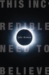 This Incredible Need to Believe -  Julia Kristeva