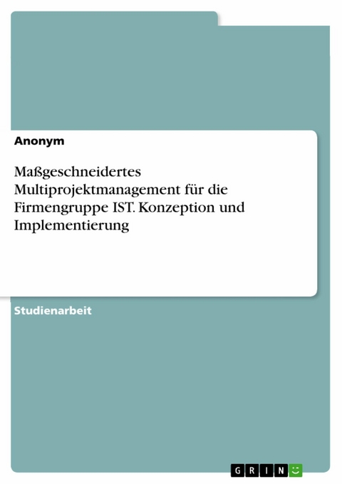 Maßgeschneidertes Multiprojektmanagement für die Firmengruppe IST. Konzeption und Implementierung