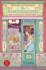 Die Glücksbäckerei - Das magische Rezeptbuch -  Kathryn Littlewood