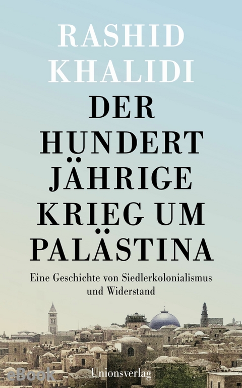 Der Hundertjährige Krieg um Palästina -  Rashid Khalidi