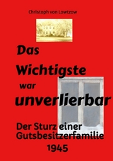 Das Wichtigste war unverlierbar. Eine Biographie aus dem Ende des 2. Weltkriegs - realistisch und trotzdem immer wieder zum Schmunzeln. - Christoph von Lowtzow