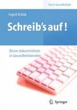 Schreib‘s auf! - Besser dokumentieren in Gesundheitsberufen - Ingrid Kollak