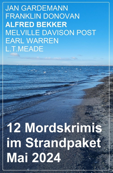 12 Mordskrimis im Strandpaket Mai 2024 -  Alfred Bekker,  Franklin Donovan,  Jan Gardemann,  Earl Warren,  L. T. Meade,  Melville Davisson Post