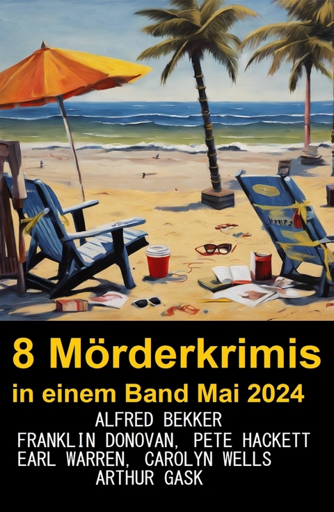 8 Mörderkrimis in einem Band Mai 2024 -  Alfred Bekker,  Pete Hackett,  Earl Warren,  Franklin Donovan,  Carolyn Wells,  Arthur Gask