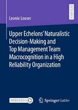 Upper Echelons’ Naturalistic Decision-Making and Top Management Team Macrocognition in a High Reliability Organization - Leonie Looser