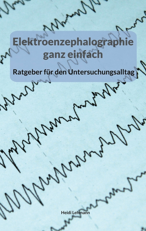 Elektroenzephalographie ganz einfach -  Heidi Lehmann